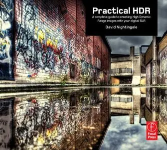 Practical HDR: A complete guide to creating High Dynamic Range images with your Digital SLR