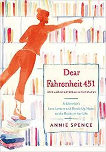 Dear Fahrenheit 451: Love and Heartbreak in the Stacks: A Librarian's Love Letters and Breakup Notes to the Books in Her