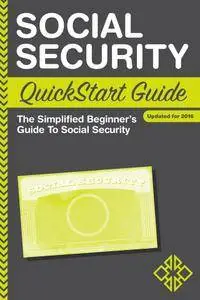 Social Security: QuickStart Guide - The Simplified Beginner's Guide to Social Security, Updated for 2016