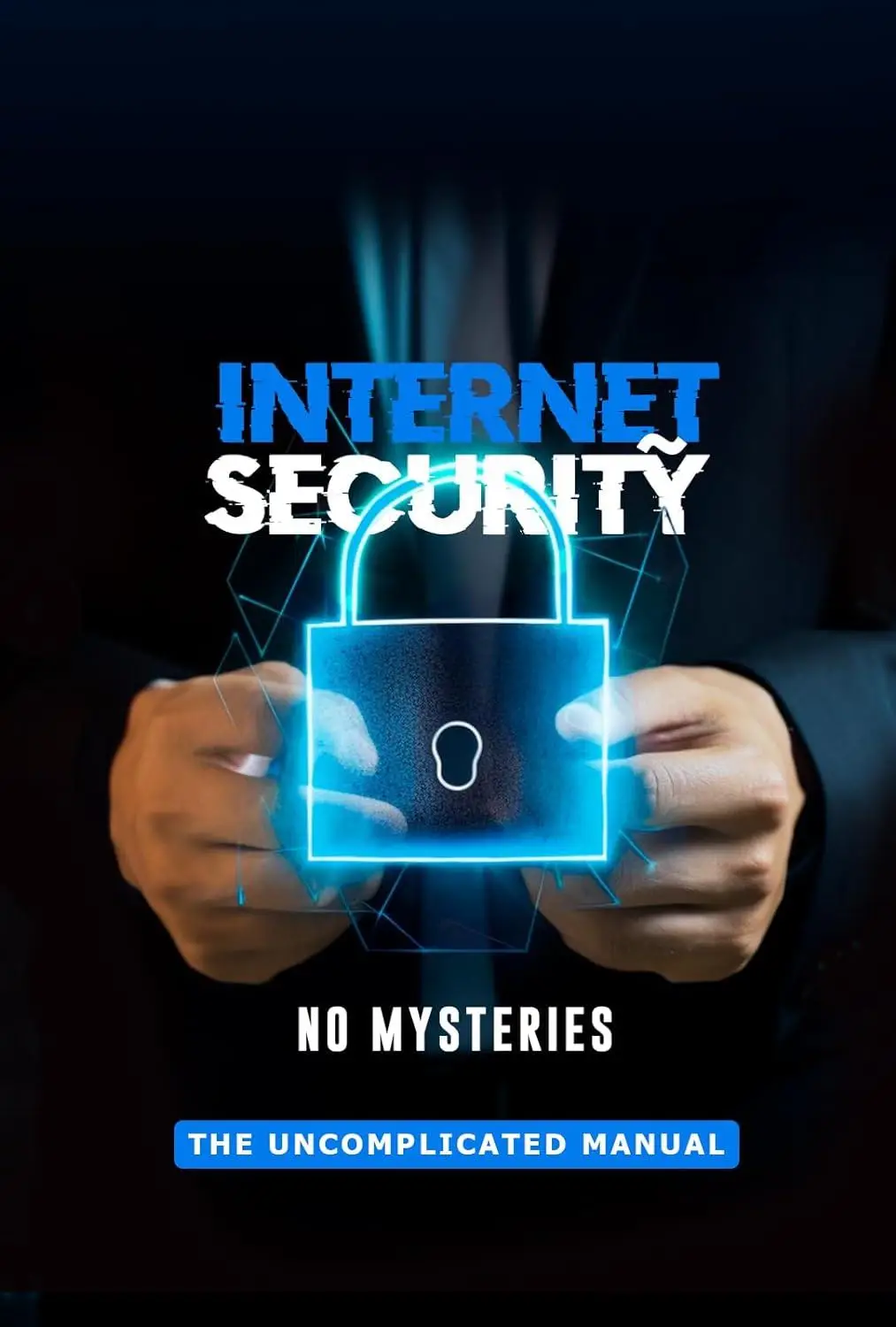 Internet Security Without Mysteries: The Uncomplicated Manual