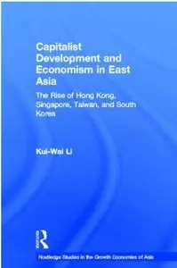 Capitalist Development and Economism in East Asia: The Rise of Hong Kong, Singapore, Taiwan and South Korea