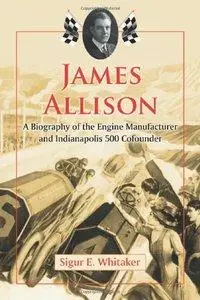 James Allison: A Biography of the Engine Manufacturer and Indianapolis 500 Cofounder (Repost)