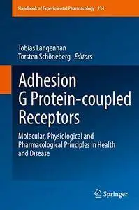 Adhesion G Protein-coupled Receptors: Molecular, Physiological and Pharmacological Principles in Health and Disease (repost)