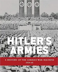 Hitler's Armies: A history of the German War Machine 1939-45