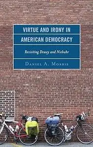 Virtue and Irony in American Democracy: Revisiting Dewey and Niebuhr