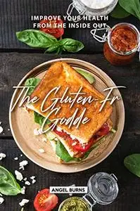 The Gluten-Free Goddess: Improve your Health from the Inside Out