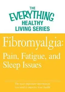 «Fibromyalgia: Pain, Fatigue, and Sleep Issues» by Adams Media