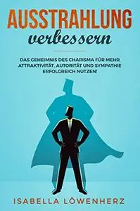 Ausstrahlung verbessern: Das Geheimnis des Charisma für mehr Attraktivität