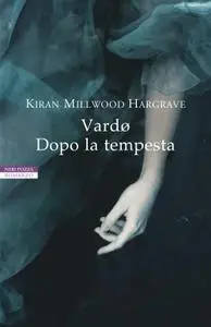 Kiran Millwood Hargrave - Vardø. Dopo la tempesta