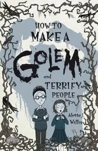 «How to Make a Golem (and Terrify People)» by Alette Willis