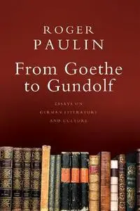 From Goethe to Gundolf: Essays on German Literature and Culture