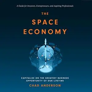 The Space Economy: Capitalize on the Greatest Business Opportunity of Our Lifetime [Audiobook]