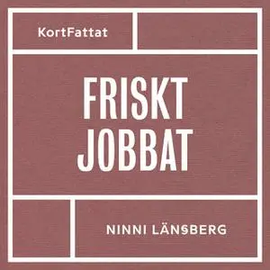 «Friskt jobbat – Om stress, livsbalans och hållbara arbetsplatser» by Ninni Länsberg