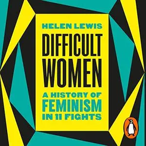 Difficult Women: A History of Feminism in 11 Fights [Audiobook]