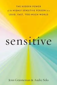 Sensitive: The Hidden Power of the Highly Sensitive Person in a Loud, Fast, Too-Much World