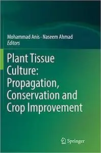 Plant Tissue Culture: Propagation, Conservation and Crop Improvement