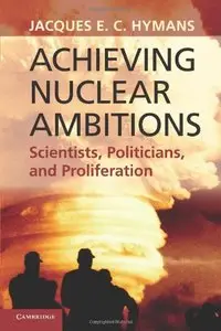 Achieving Nuclear Ambitions: Scientists, Politicians, and Proliferation