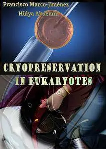 "Cryopreservation in Eukaryotes" ed. by Francisco Marco-Jiménez and Hülya Akdemi