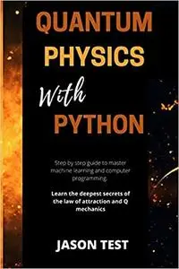 Quantum Physics with Python: Step by step guide to master machine learning and computer programming