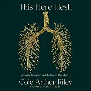 This Here Flesh: Spirituality, Liberation, and the Stories That Make Us [Audiobook]