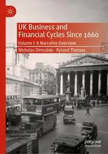 UK Business and Financial Cycles Since 1660 Volume I: A Narrative Overview