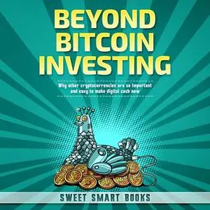 «BEYOND BITCOIN INVESTING» by Sweet Smart Books
