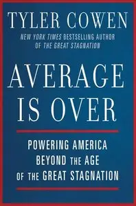 Average Is Over: Powering America Beyond the Age of the Great Stagnation