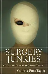 Surgery Junkies: Wellness and Pathology in Cosmetic Culture (Repost)