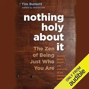 Nothing Holy About It: The Zen of Being Just Who You Are
