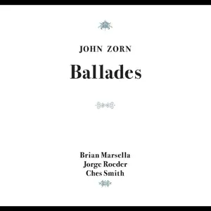 John Zorn, Brian Marsella, Jorge Roeder & Ches Smith - Ballades (2024)