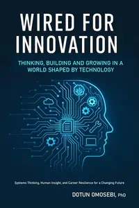 Wired For Innovation: Thinking, Building and Growing in a World Shaped by Technology