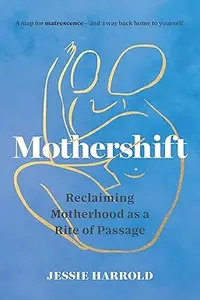 Mothershift: Reclaiming Motherhood as a Rite of Passage