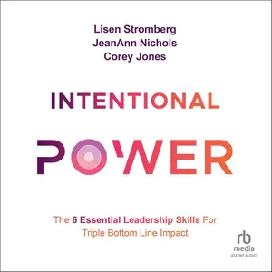 Intentional Power: The 6 Essential Leadership Skills for Triple Bottom Line Impact