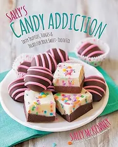 Sally's Candy Addiction: Tasty Truffles, Fudges & Treats for Your Sweet-Tooth Fix (Volume 2)