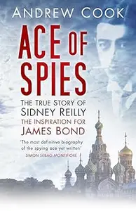 Ace of Spies: The True Story of Sidney Reilly (Revealing History  Ed 3