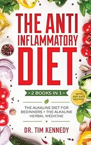 The Anti-Inflammatory Diet: 2 BOOKS IN 1 - The Alkaline Diet for Beginners + The Alkaline Herbal Medicine - How to Reduc