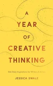 A Year of Creative Thinking: 366 Daily Inspirations for Writers and Artists