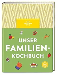 Unser Familienkochbuch: Die Lösung für gestresste Eltern, denen gesundes Essen wichtig ist