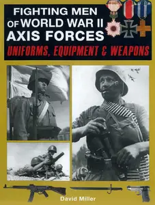 Fighting Men of World War II Axis Forces: Uniforms, Equipment & Weapons
