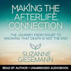 Making the Afterlife Connection: The Journey from Doubt to Knowing That Death Is Not the End [Audiobook]