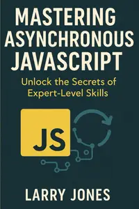 Mastering Asynchronous JavaScript: Unlock the Secrets of Expert-Level Skills