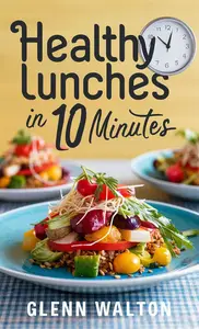 Healthy Lunches in 10 Minutes (10 Minute Recipes)