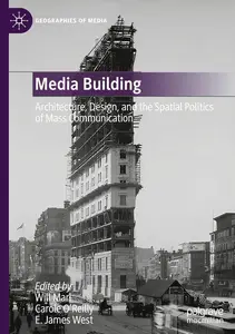 Media Building: Architecture, Design, and the Spatial Politics of Mass Communication