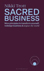 Sacred Business: Nine principles to transform yourself, redesign business & impact the world