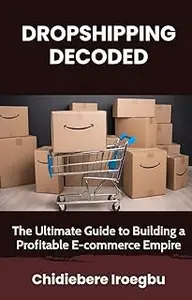 DROPSHIPPING DECODED: The Ultimate Guide to Building a Profitable E-commerce Empire