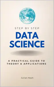 Data Science Step-by-Step: A Practical Guide to Theory & Applications