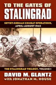 To the Gates of Stalingrad: Soviet-German Combat Operations, April-August 1942, The Stalingrad Trilogy, Volume I