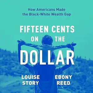 Fifteen Cents on the Dollar: How Americans Made the Black-White Wealth Gap [Audiobook]