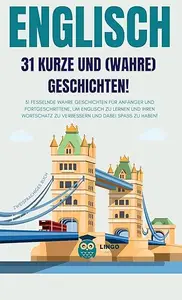 ENGLISCH 31 kurze und wahre Geschichten: 31 fesselnde wahre Geschichten für Anfänger und Fortgeschrittene, um Englisch zu