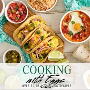 Cooking With Eggs: Over 50 Delicious Egg Recipes